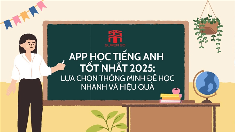 APP HỌC TIẾNG ANH TỐT NHẤT 2025: LỰA CHỌN THÔNG MINH ĐỂ HỌC NHANH VÀ HIỆU QUẢ