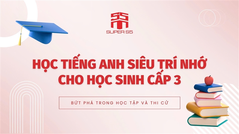 HỌC TIẾNG ANH SIÊU TRÍ NHỚ CHO HỌC SINH CẤP 3 – BỨT PHÁ TRONG HỌC TẬP VÀ THI CỬ
