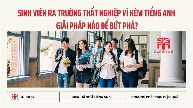 SINH VIÊN RA TRƯỜNG THẤT NGHIỆP VÌ KÉM TIẾNG ANH – GIẢI PHÁP NÀO ĐỂ BỨT PHÁ?