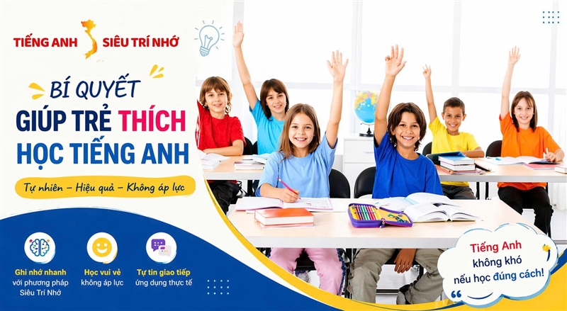 BÍ QUYẾT GIÚP TRẺ THÍCH HỌC TIẾNG ANH TỰ NHIÊN VÀ HIỆU QUẢ