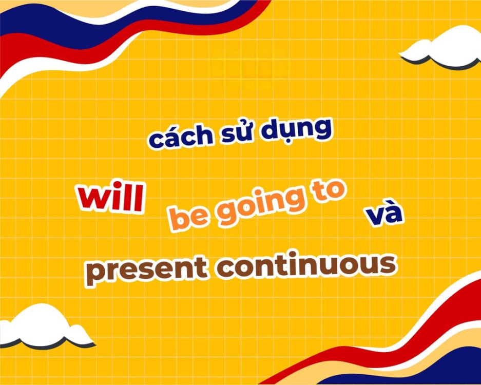 Sự khác nhau giữa will, be going to và hiện tại tiếp diễn, hiện tại đơn trong giao tiếp