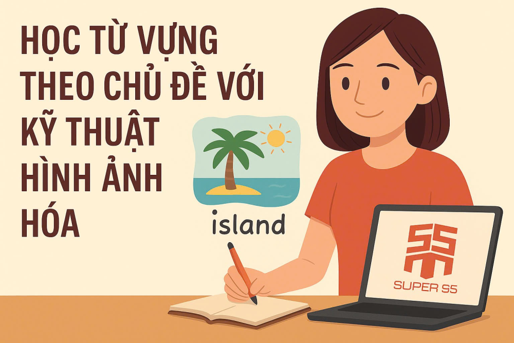Học từ vựng tiếng Anh theo chủ đề giúp ghi nhớ nhanh và dễ ứng dụng